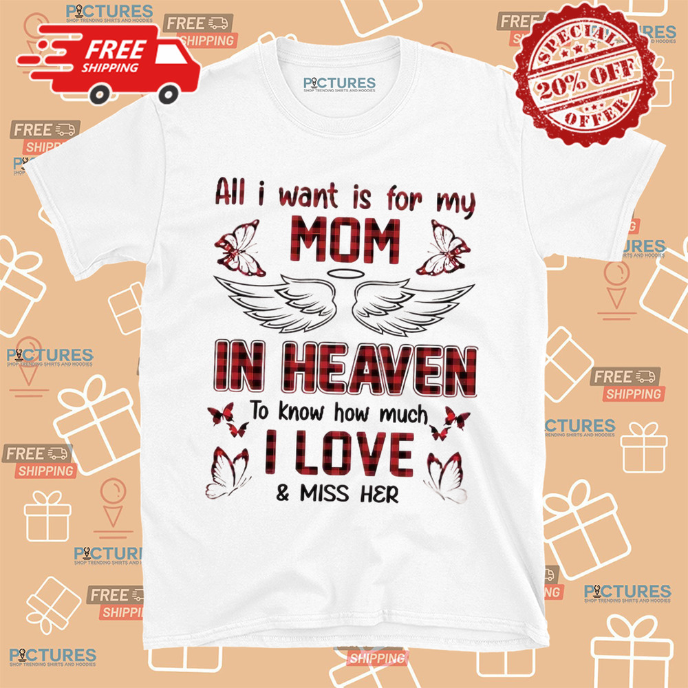 All I Want Is For My Mom In Heaven To Know How Much I Love And Miss Her All I Want Is For My Mom In Heaven To Know How Much I Love And Miss Her