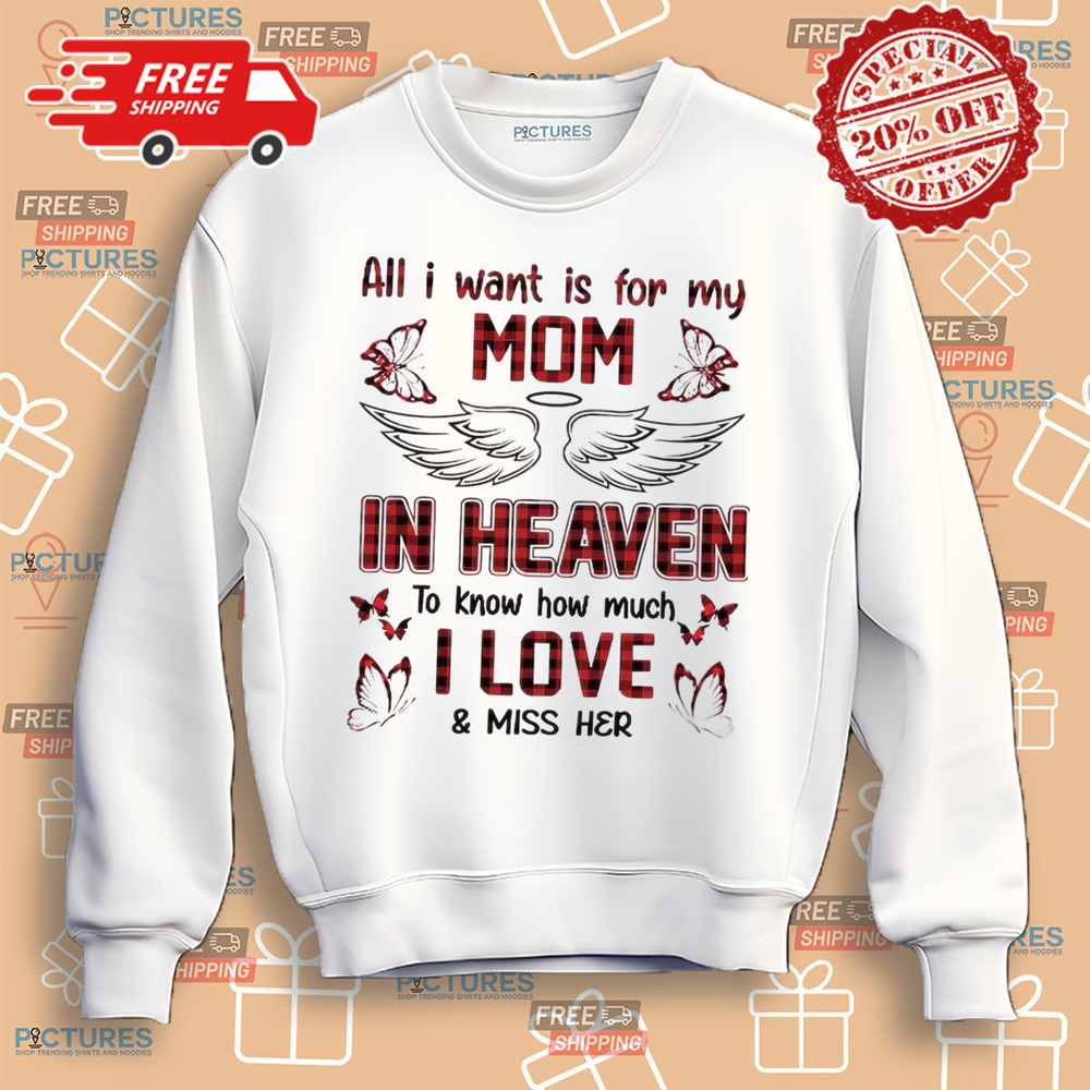 All I Want Is For My Mom In Heaven To Know How Much I Love And Miss Her All I Want Is For My Mom In Heaven To Know How Much I Love And Miss Her