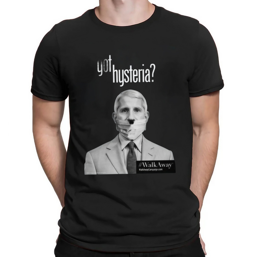 Anthony Fauci Got Hysteria WalkAway Shirt