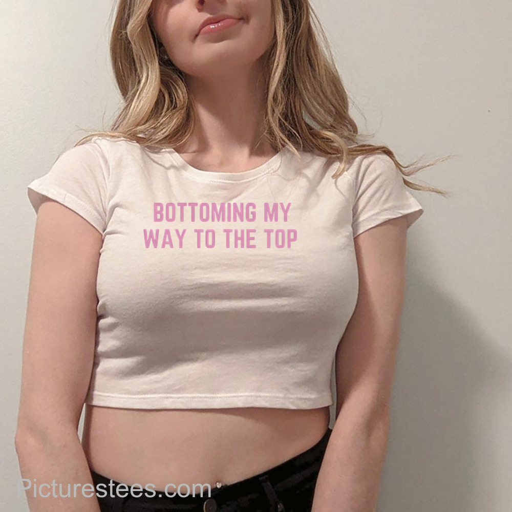 Bottoming My Way To The Top SHirt
