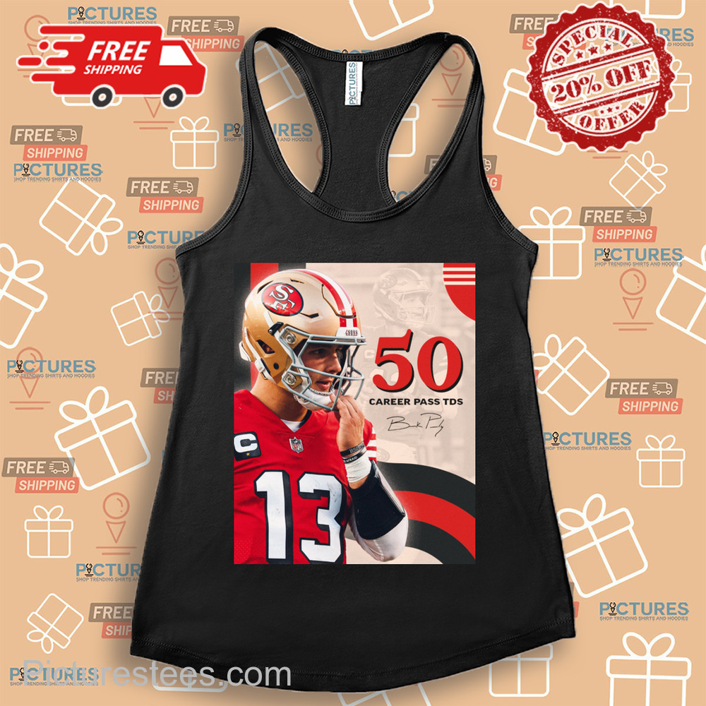 Brock Purdy just became the fastest QB to reach 50 career passing TDs in franchise history Signature shirt