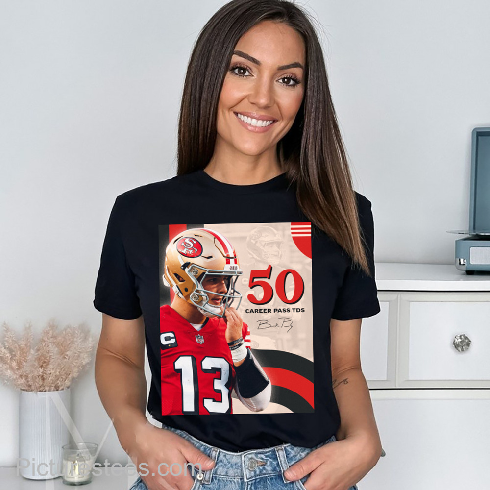 Brock Purdy just became the fastest QB to reach 50 career passing TDs in franchise history Signature shirt
