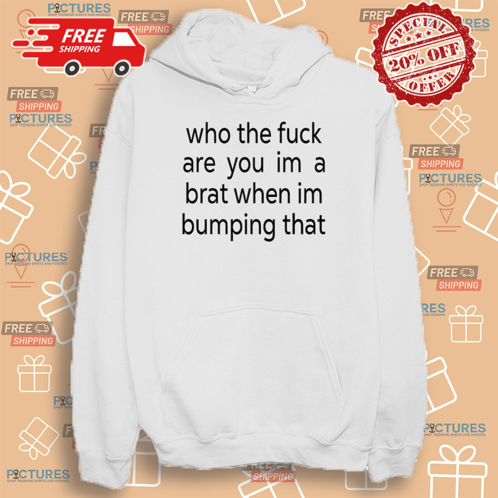 Charlixcx Who The Fuck Are You Im A Brat When Im Bumping That Shirt-Unisex Shirt