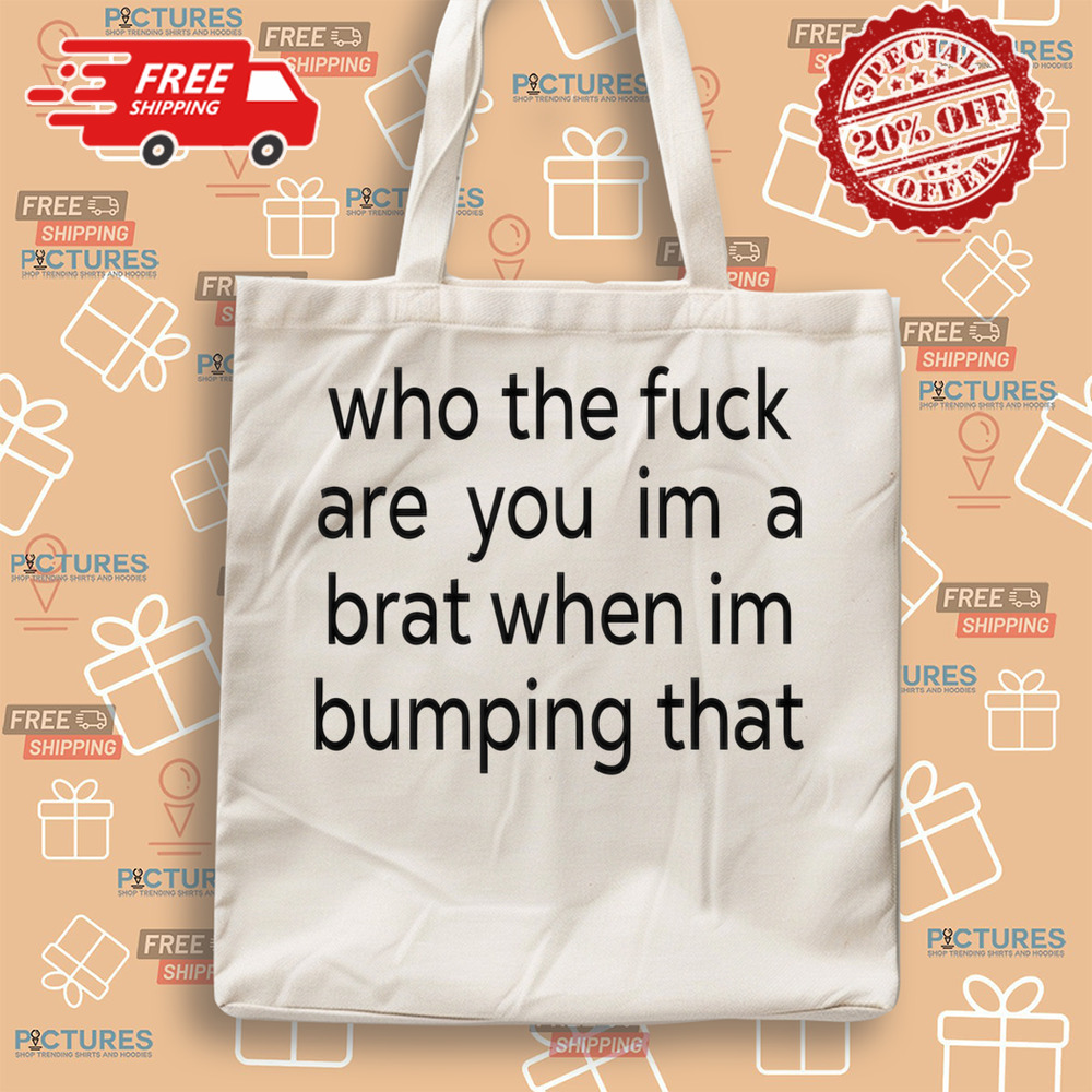 Charlixcx Who The Fuck Are You Im A Brat When Im Bumping That Shirt-Unisex Shirt