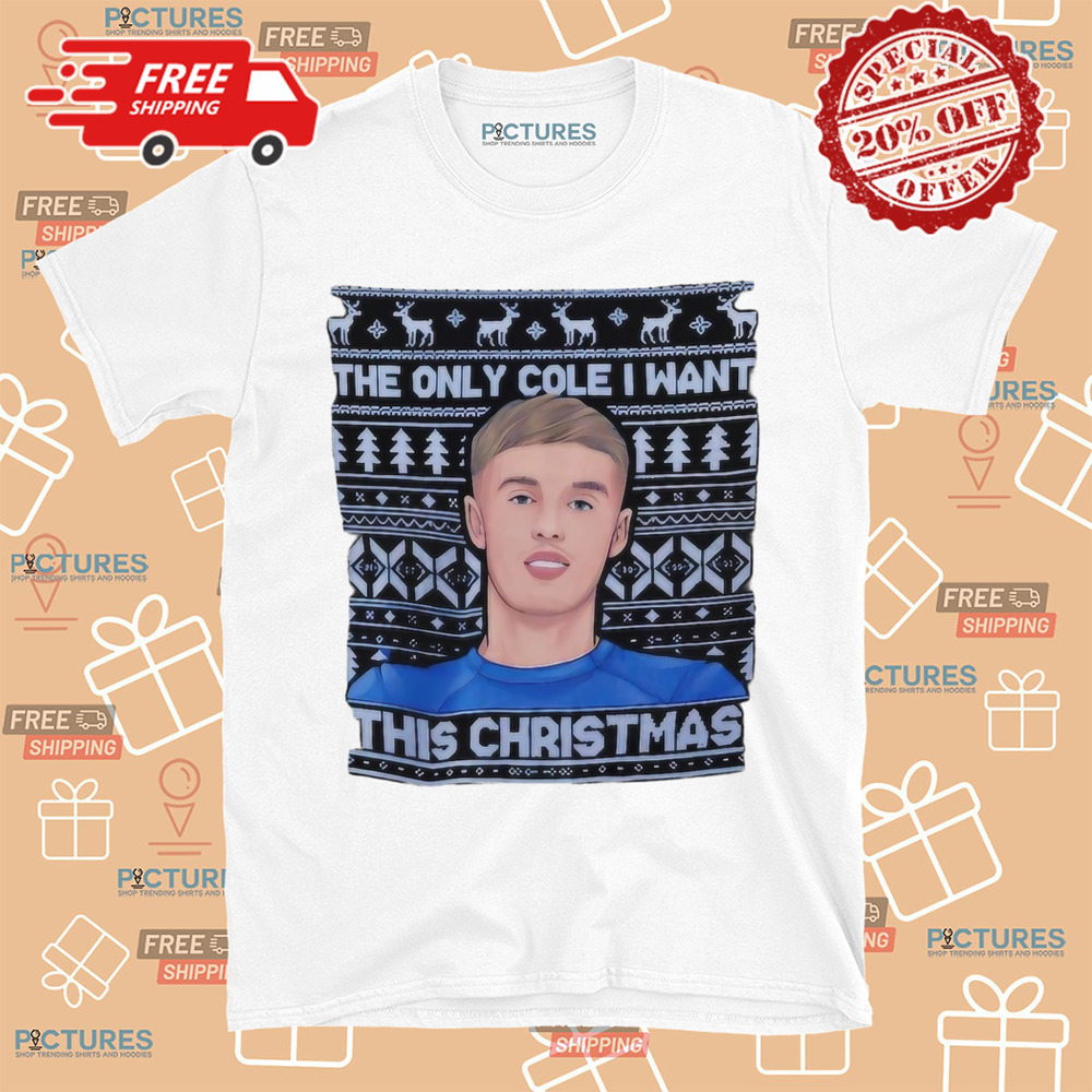 Cole Palmer The Only Cole I Want This Christmas Shirt Cole Palmer The Only Cole I Want This Christmas Shirt