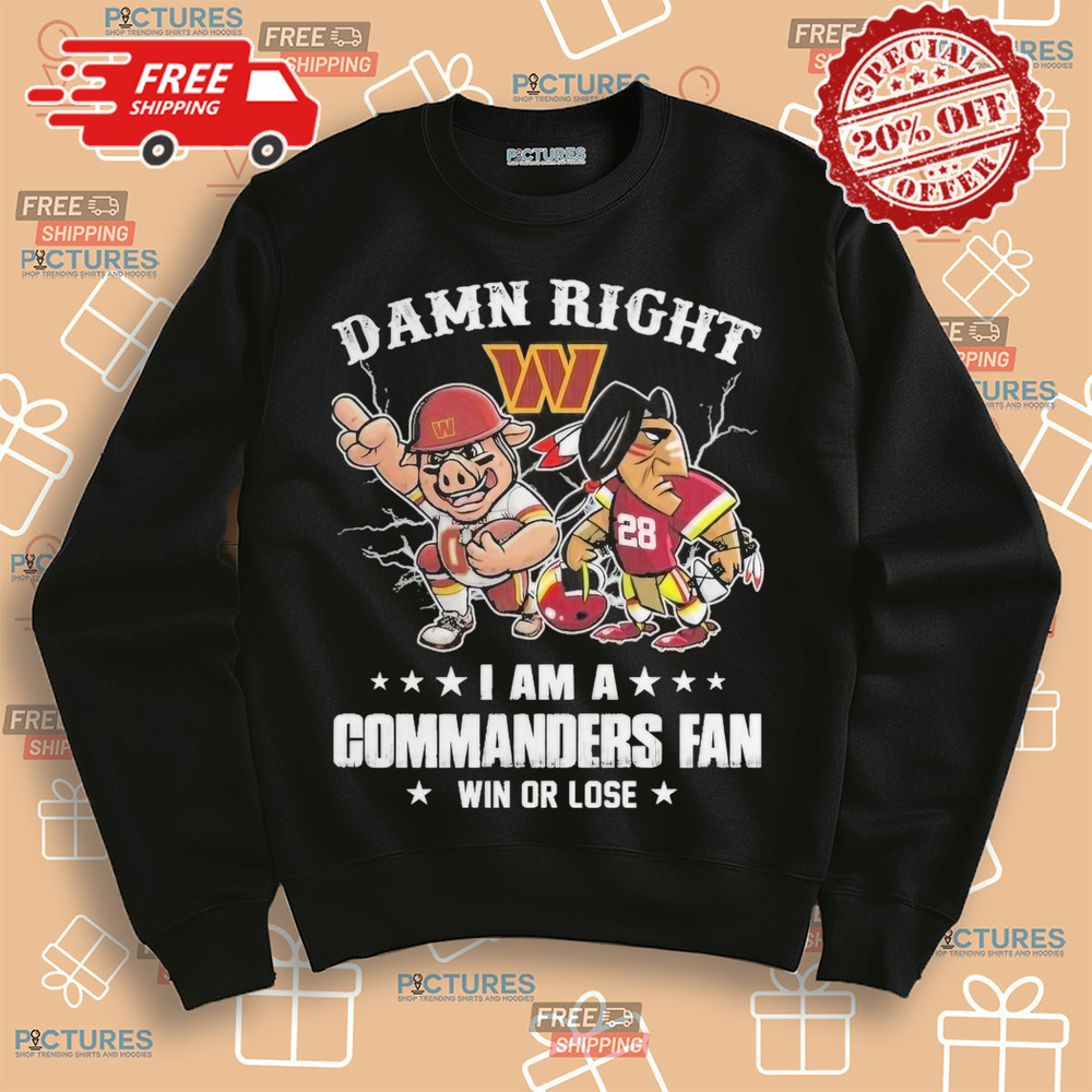 Damn Right I Am A Washington Commanders Fan Win Or Lose Shirt