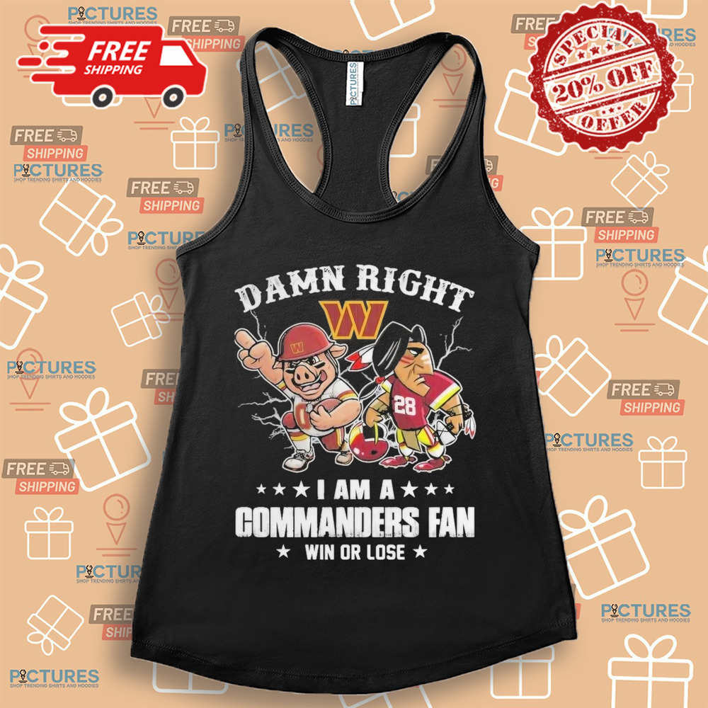 Damn Right I Am A Washington Commanders Fan Win Or Lose Shirt