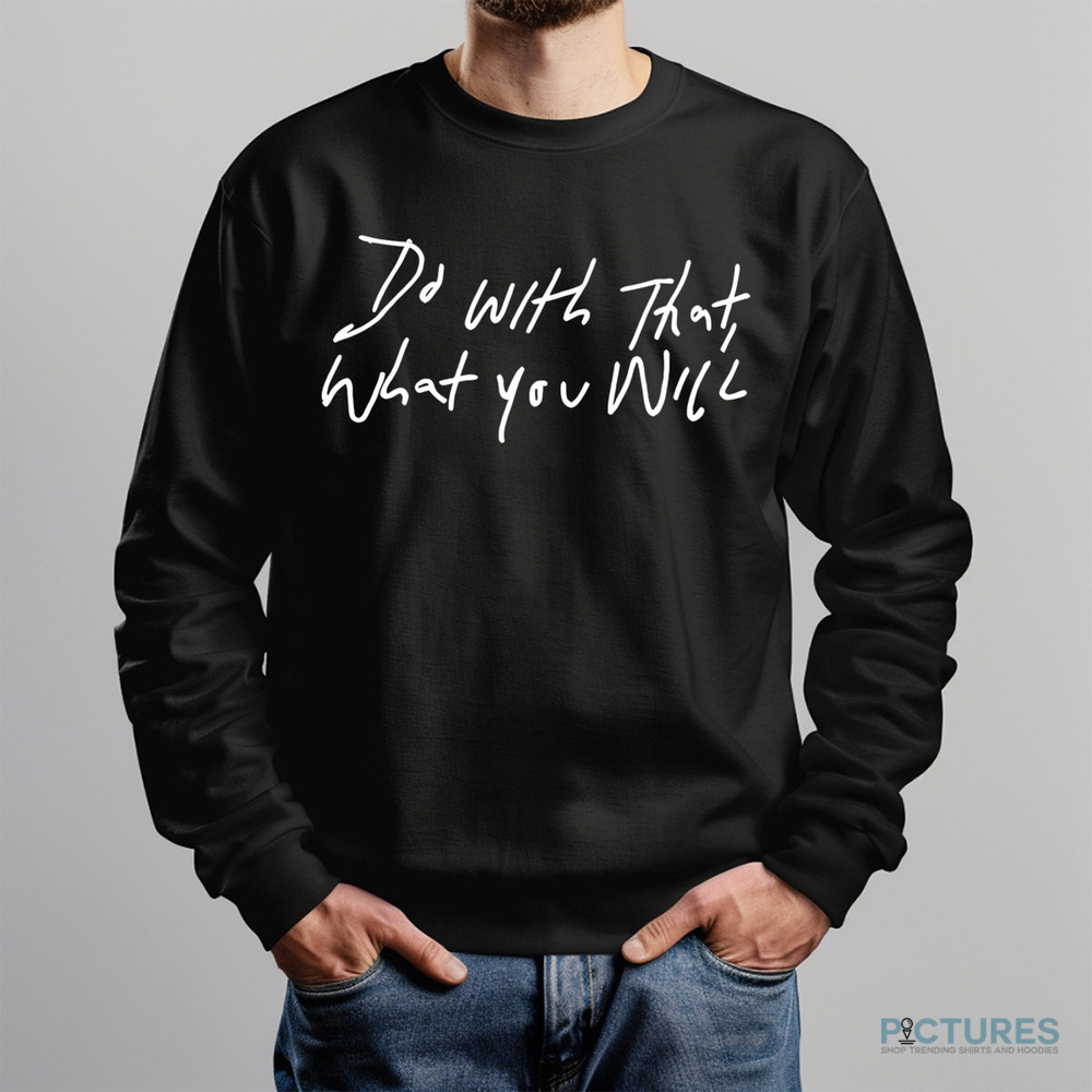 Do With That What You Will Shirt