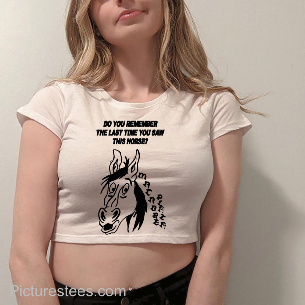 Do You Remember The Last Time You Saw This Horse Shirt