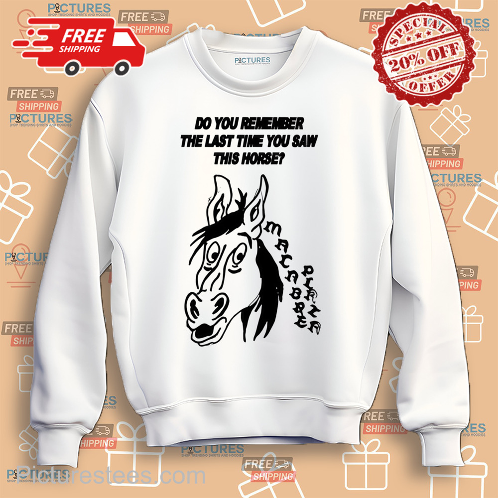 Do You Remember The Last Time You Saw This Horse Shirt Do You Remember The Last Time You Saw This Horse Shirt