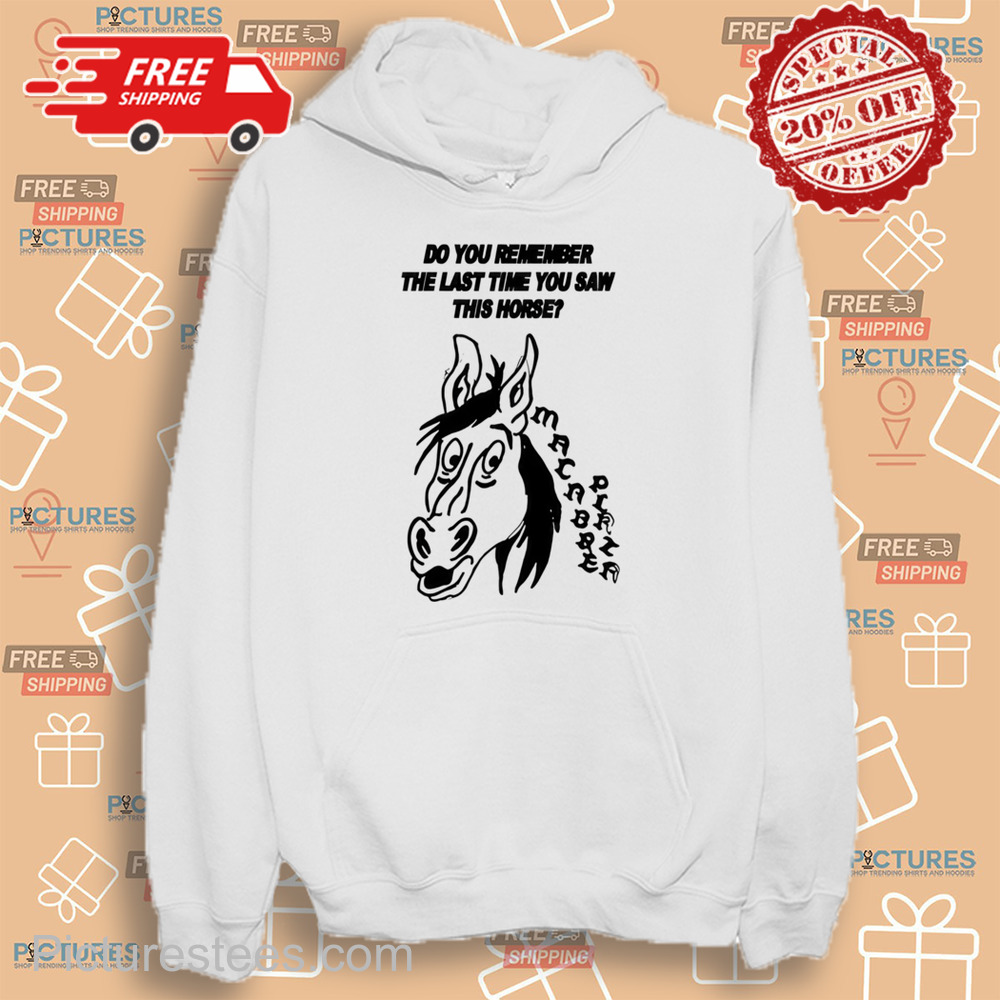 Do You Remember The Last Time You Saw This Horse Shirt Do You Remember The Last Time You Saw This Horse Shirt