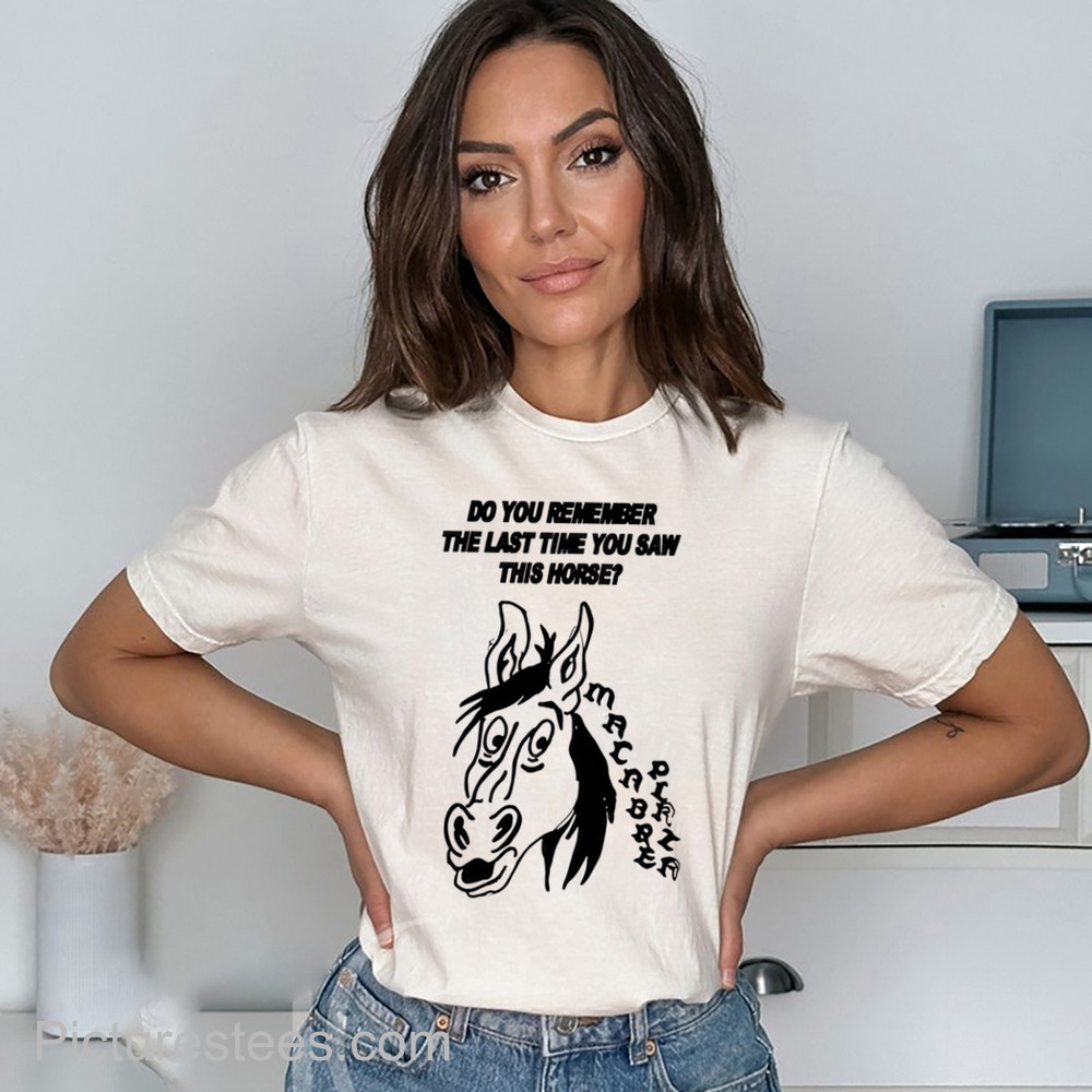 Do You Remember The Last Time You Saw This Horse Shirt Do You Remember The Last Time You Saw This Horse Shirt