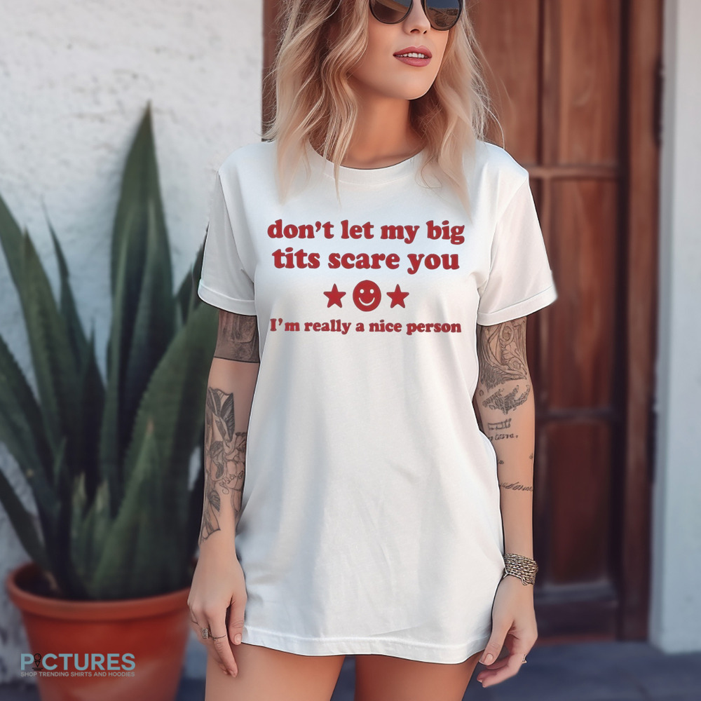 Don’t Let My Big Tits Scare You I’m Really A Nice Person Shirt