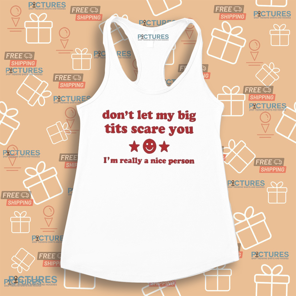 Don’t Let My Big Tits Scare You I’m Really A Nice Person Shirt Don’t Let My Big Tits Scare You I’m Really A Nice Person Shirt