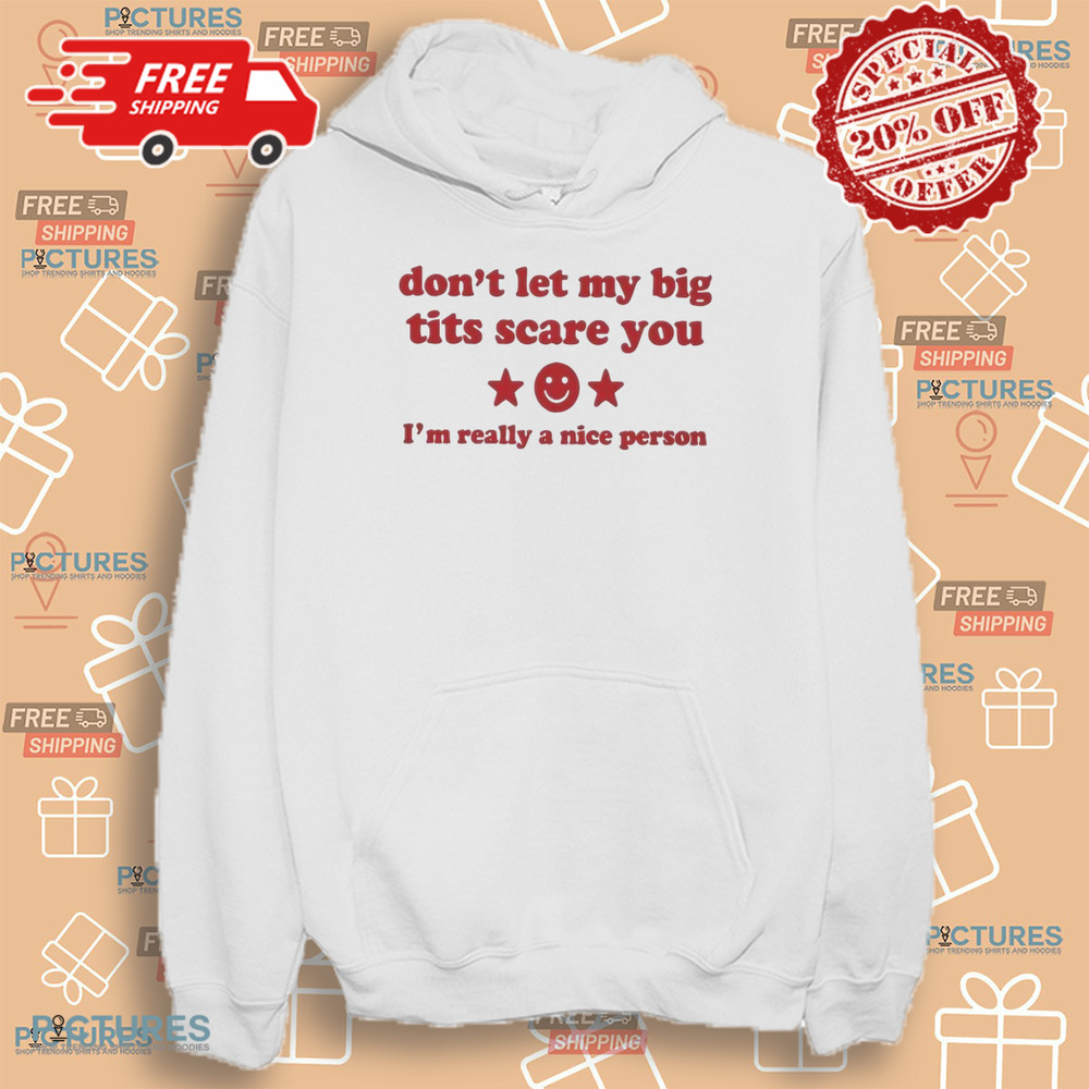 Don’t Let My Big Tits Scare You I’m Really A Nice Person Shirt Don’t Let My Big Tits Scare You I’m Really A Nice Person Shirt