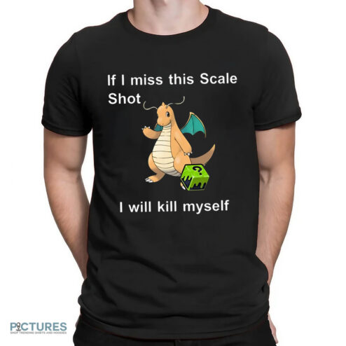 Dragonite Pokemon If I Miss This Scale Shot I Will Kill Myself Shirt