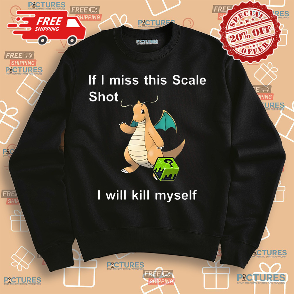 Dragonite Pokemon If I Miss This Scale Shot I Will Kill Myself Shirt Dragonite Pokemon If I Miss This Scale Shot I Will Kill Myself Shirt
