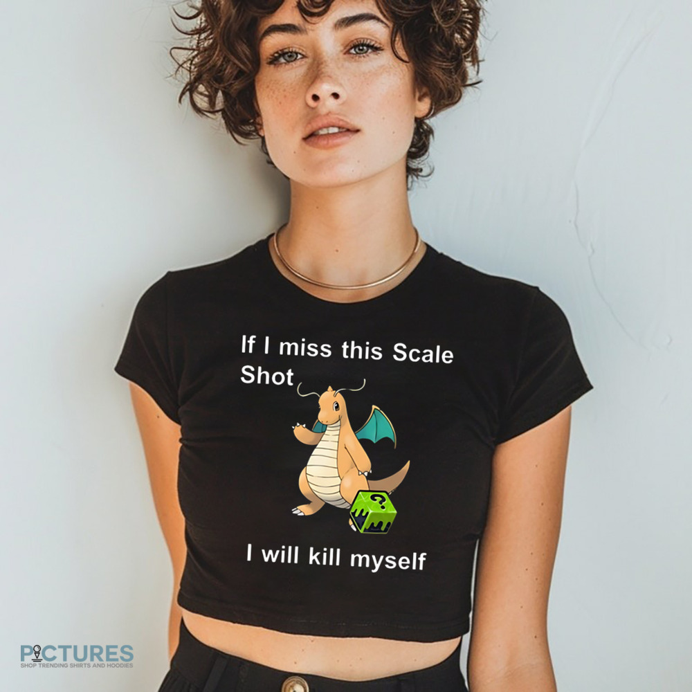 Dragonite Pokemon If I Miss This Scale Shot I Will Kill Myself Shirt Dragonite Pokemon If I Miss This Scale Shot I Will Kill Myself Shirt