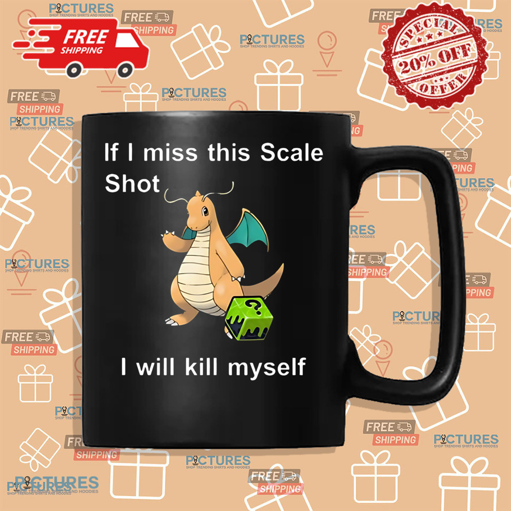 Dragonite Pokemon If I Miss This Scale Shot I Will Kill Myself Shirt Dragonite Pokemon If I Miss This Scale Shot I Will Kill Myself Shirt
