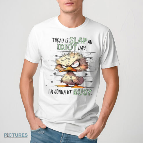 Duck Today Is Slap An Idiot Day I’m Gonna Be Busy Shirt
