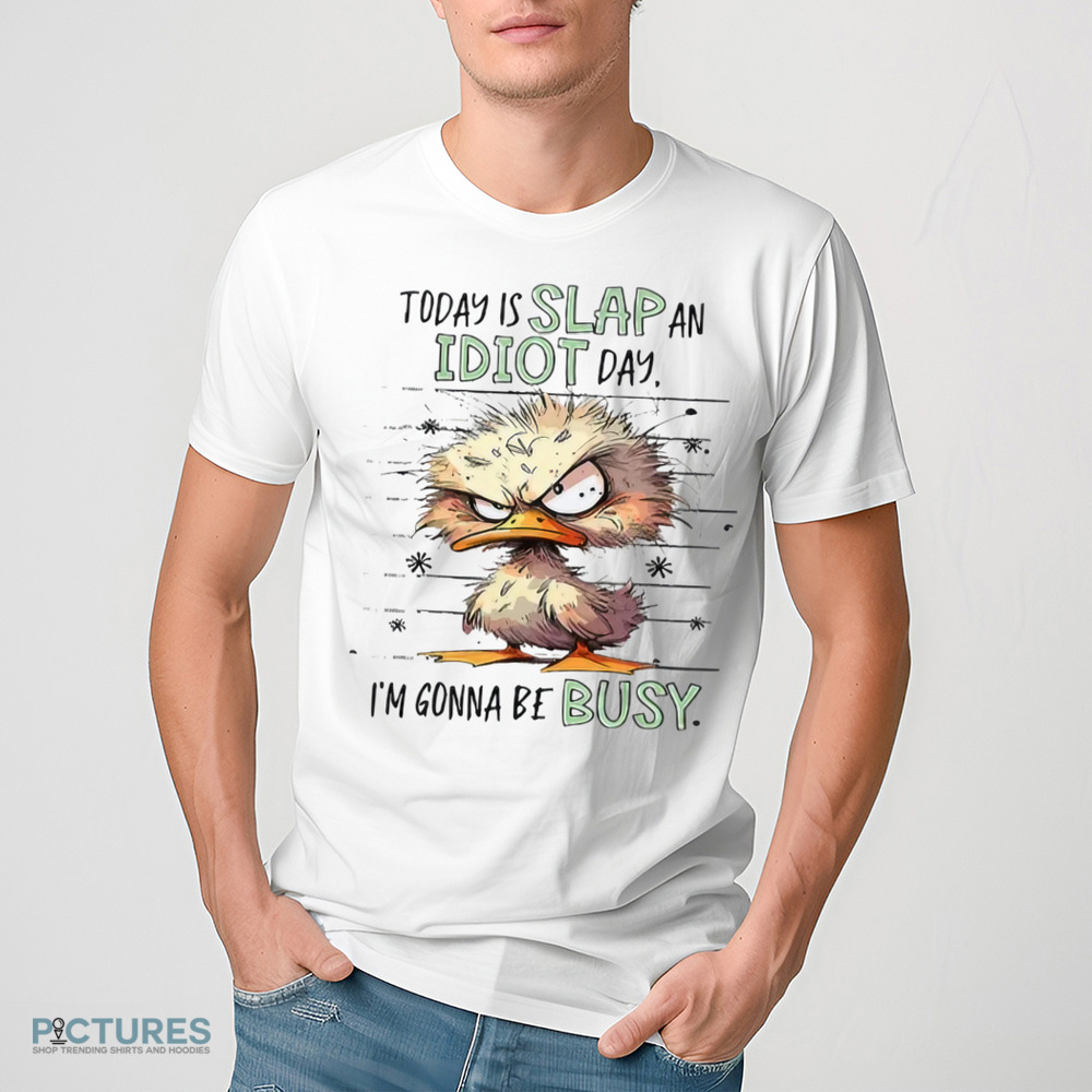 Duck Today Is Slap An Idiot Day I’m Gonna Be Busy Shirt