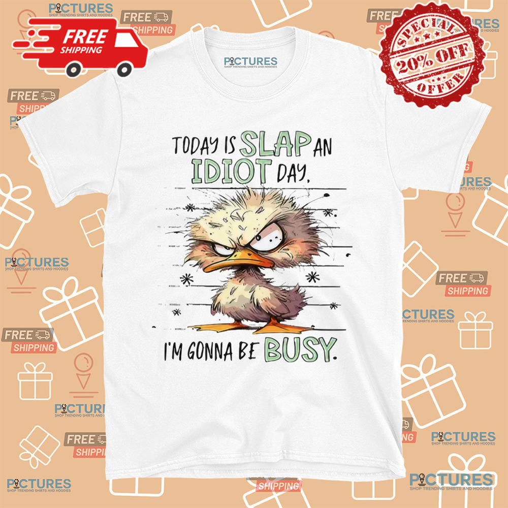 Duck Today Is Slap An Idiot Day I’m Gonna Be Busy Shirt Duck Today Is Slap An Idiot Day I’m Gonna Be Busy Shirt
