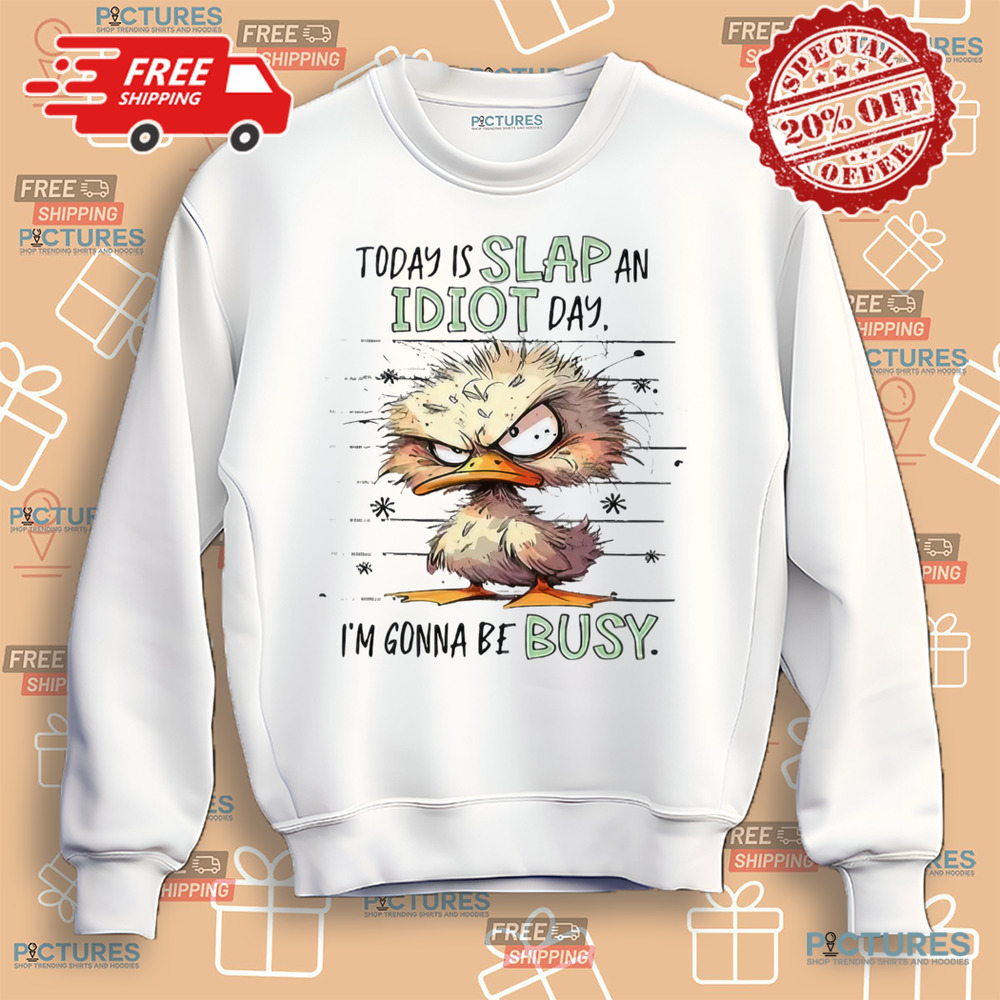 Duck Today Is Slap An Idiot Day I’m Gonna Be Busy Shirt Duck Today Is Slap An Idiot Day I’m Gonna Be Busy Shirt
