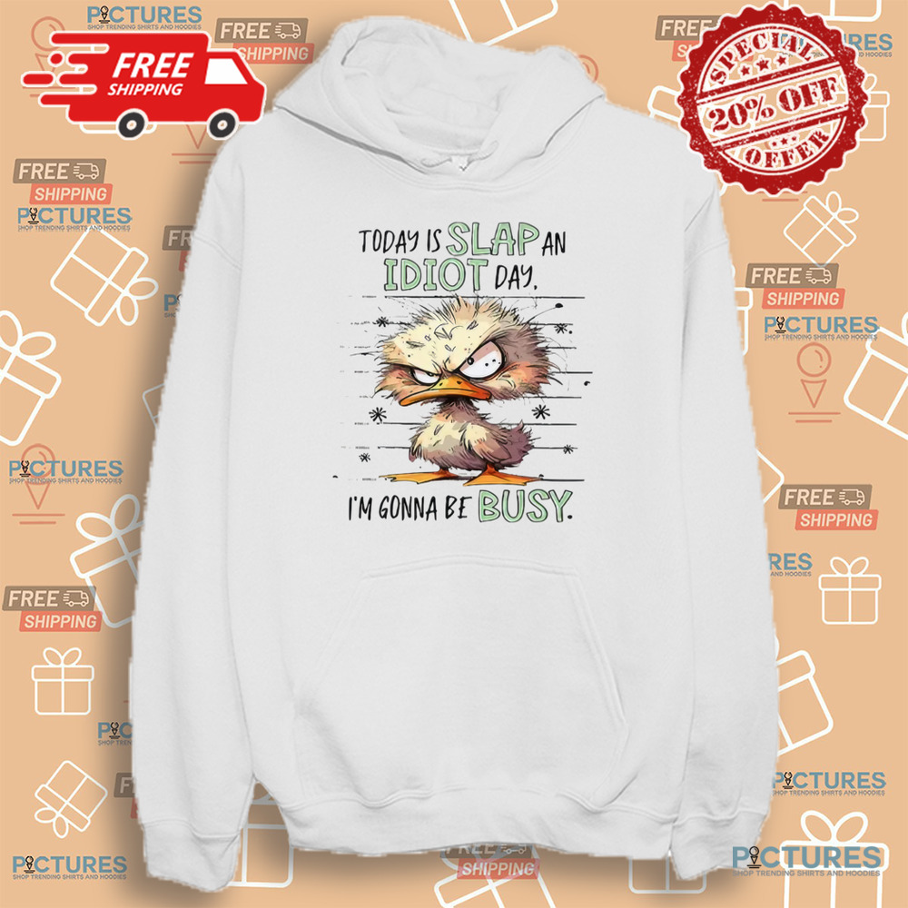 Duck Today Is Slap An Idiot Day I’m Gonna Be Busy Shirt Duck Today Is Slap An Idiot Day I’m Gonna Be Busy Shirt