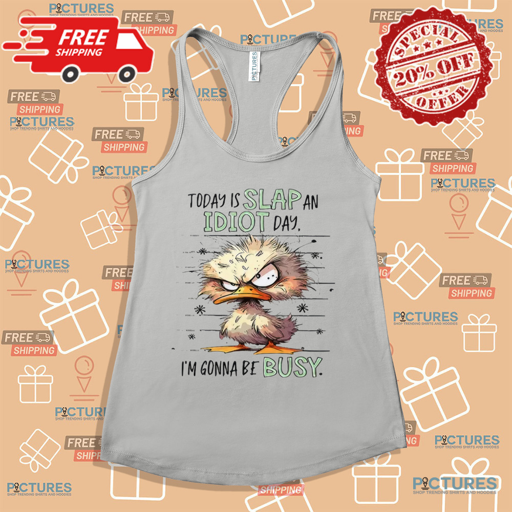 Duck Today Is Slap An Idiot Day I’m Gonna Be Busy Shirt Duck Today Is Slap An Idiot Day I’m Gonna Be Busy Shirt
