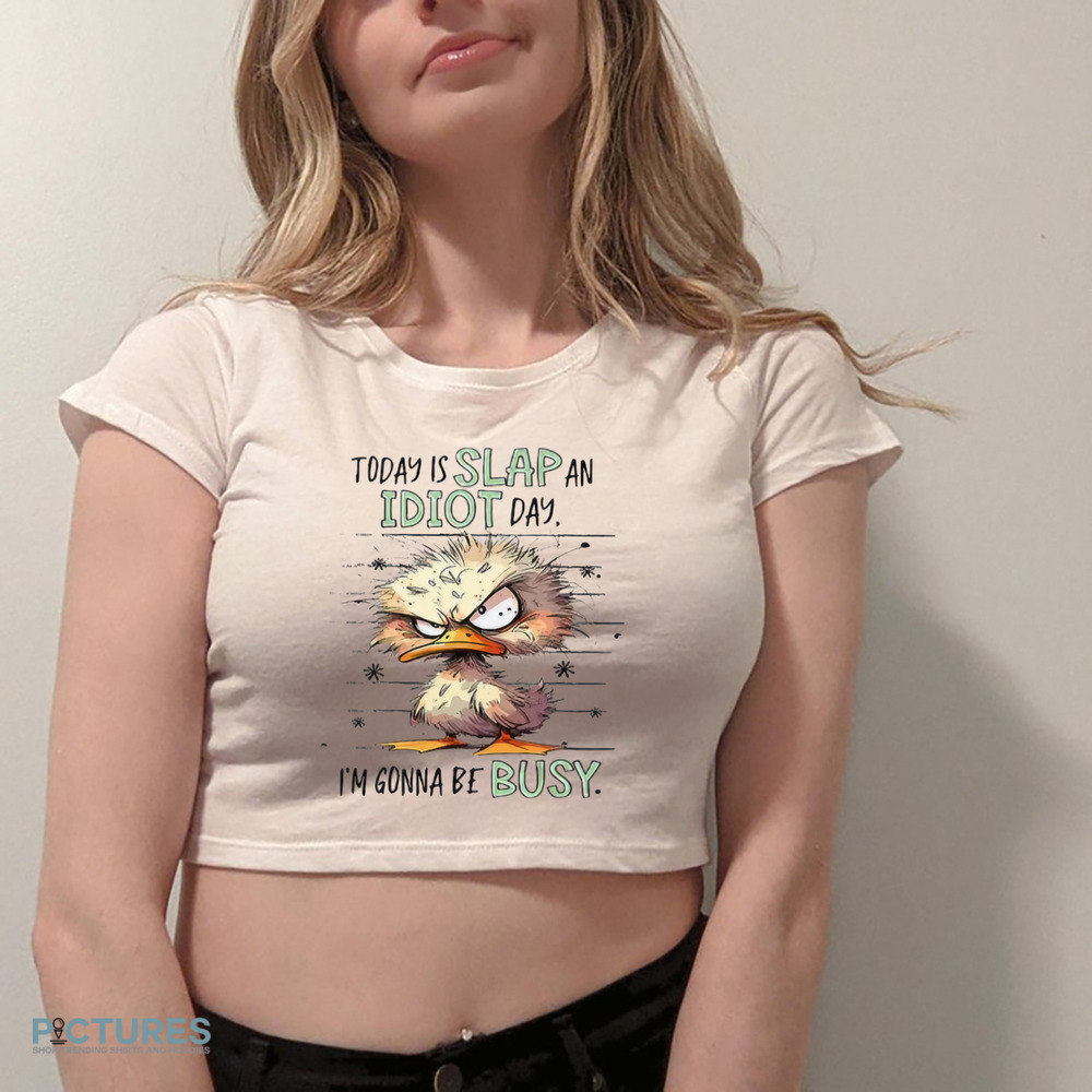 Duck Today Is Slap An Idiot Day I’m Gonna Be Busy Shirt Duck Today Is Slap An Idiot Day I’m Gonna Be Busy Shirt