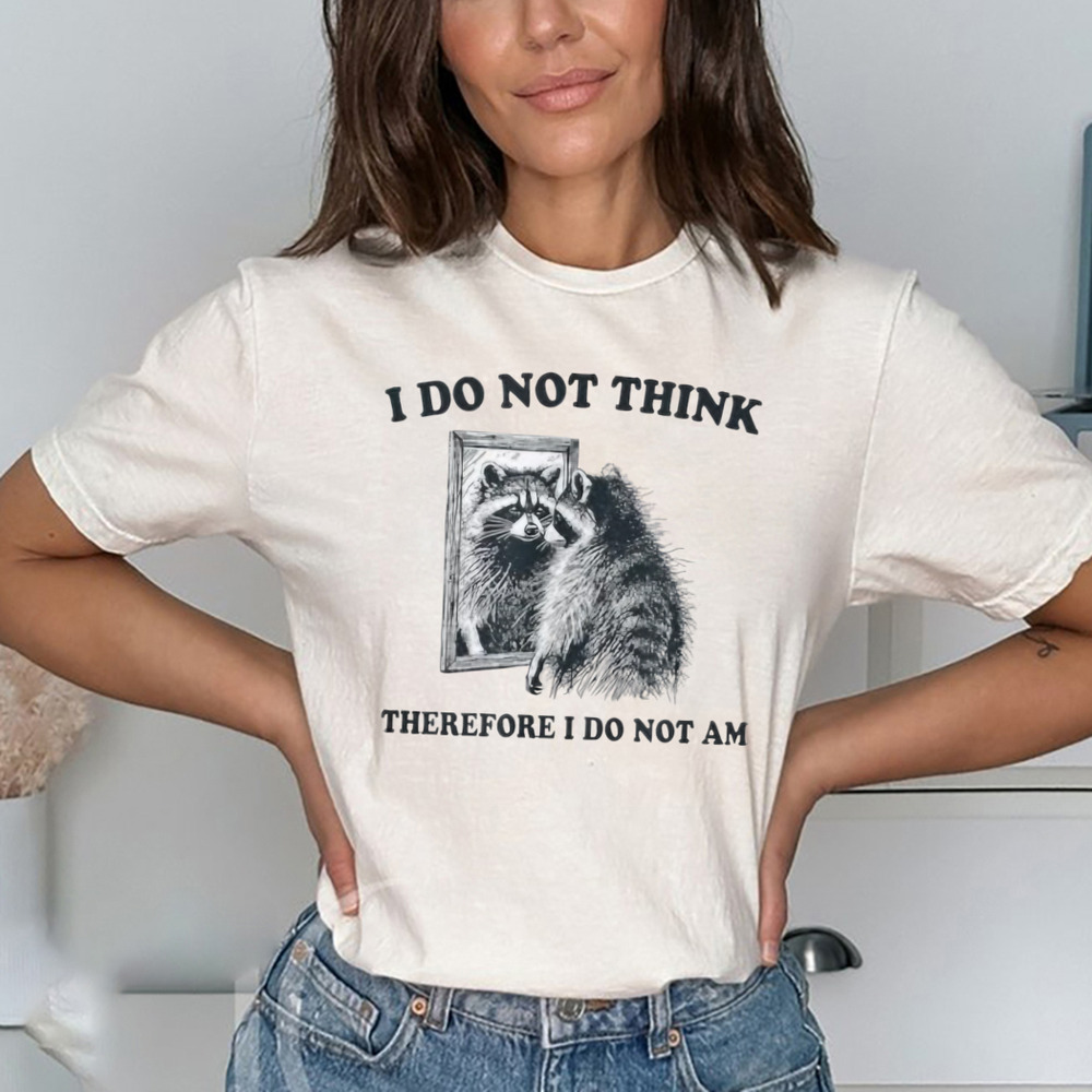 I Do Not Think, Therefore I Do Not Am Raccoon Philosopher Shirt