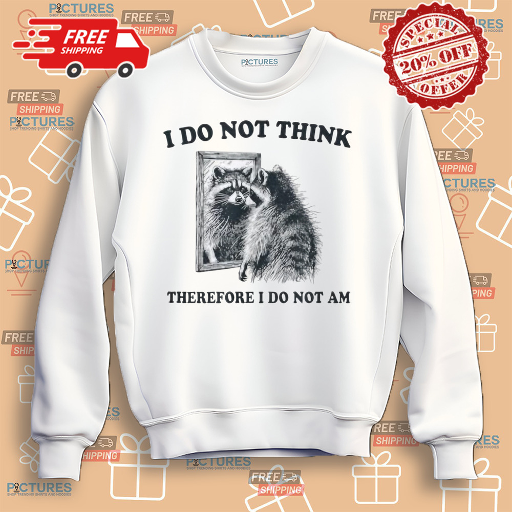 I Do Not Think, Therefore I Do Not Am Raccoon Philosopher Shirt