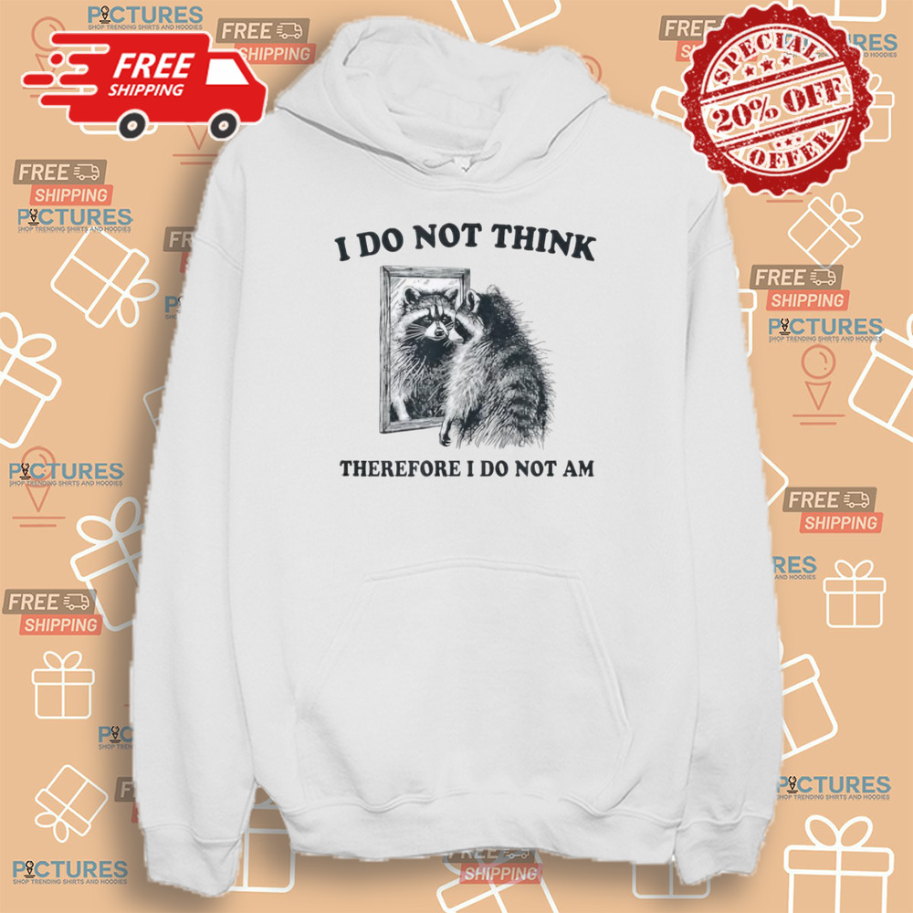 I Do Not Think, Therefore I Do Not Am Raccoon Philosopher Shirt