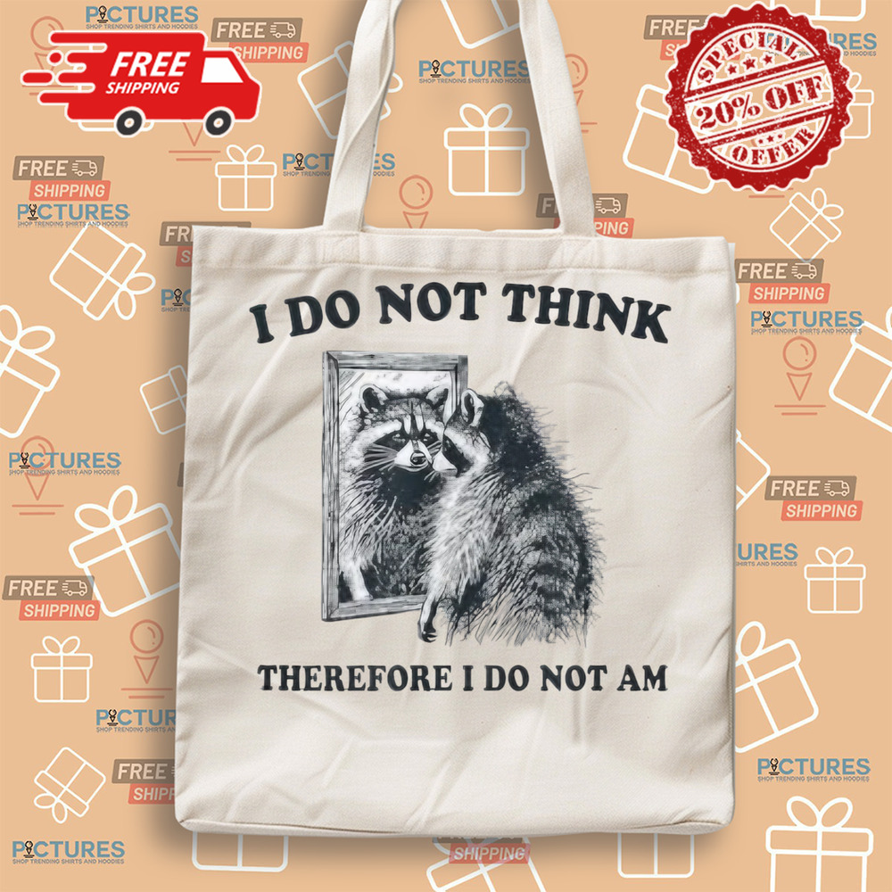 I Do Not Think, Therefore I Do Not Am Raccoon Philosopher Shirt