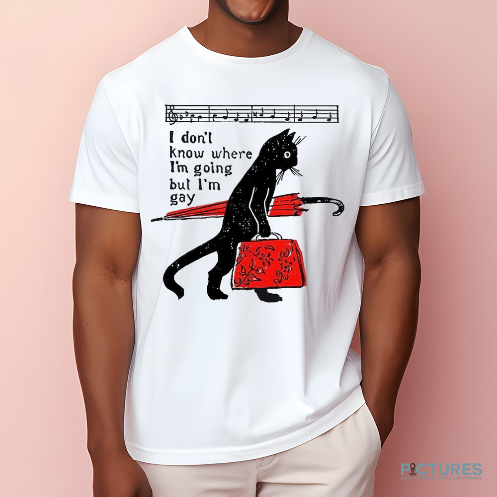 I Don't Know Where I'm Going but I'm Gay Cat Pride Proud LGBTQ Music Queer Art Shirt I Don't Know Where I'm Going but I'm Gay Cat Pride Proud LGBTQ Music Queer Art Shirt