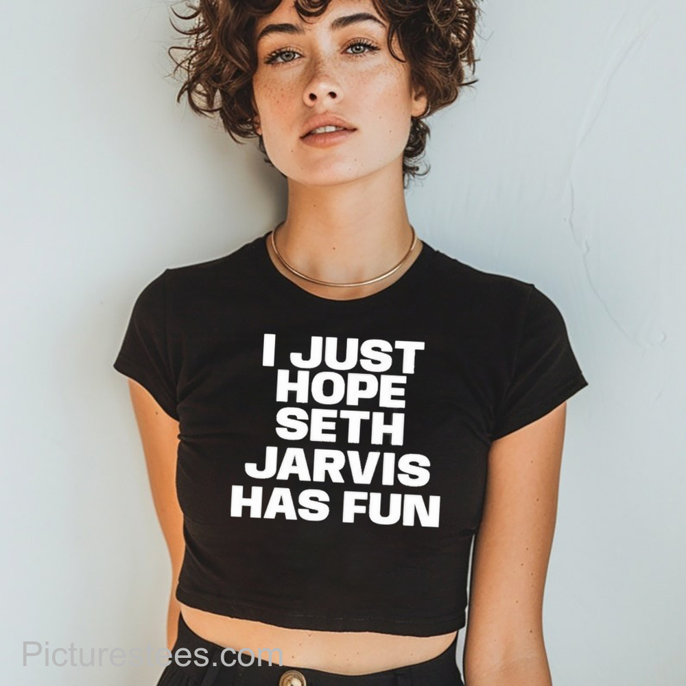 I Just Hope Seth Jarvis Has Fun Shirt