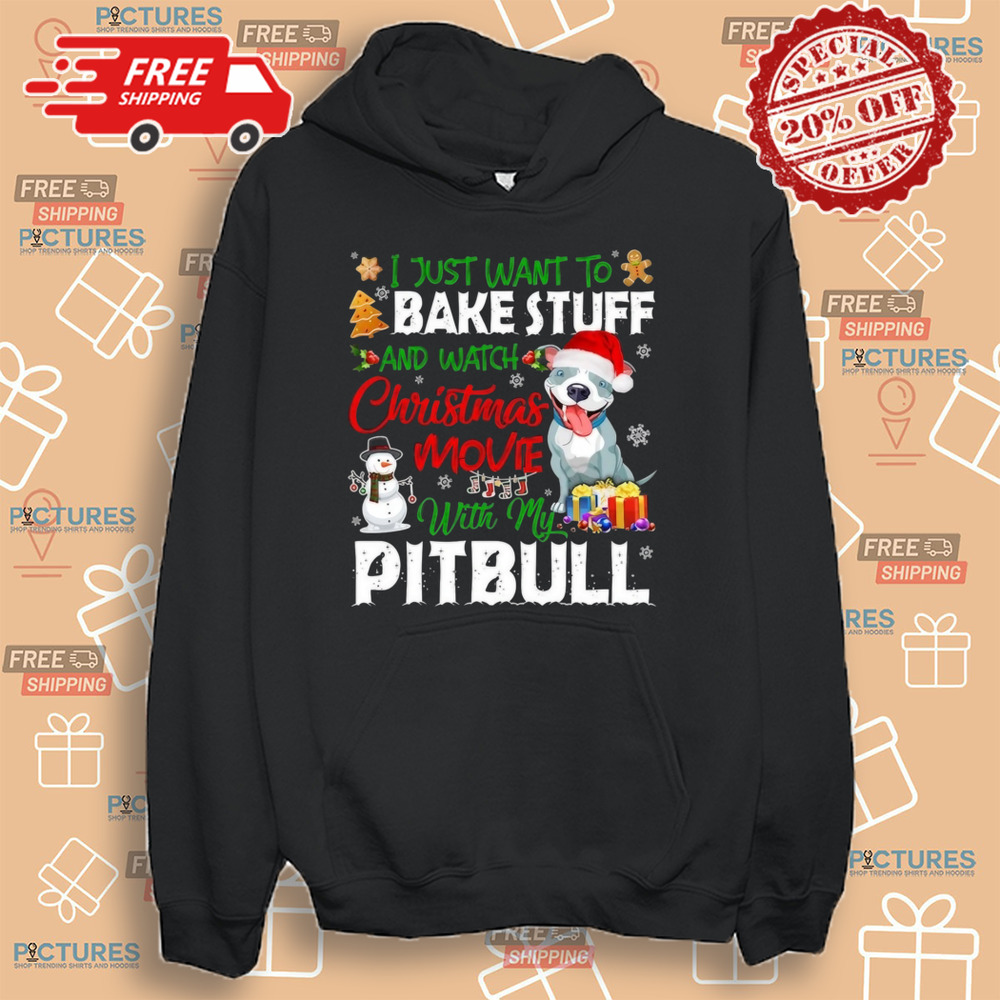I Just Want To Bake Stuff and Watch Christmas Movies All Day With My Pitbull Shirt