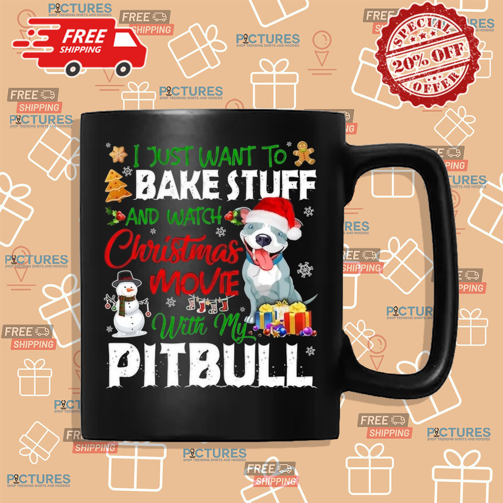 I Just Want To Bake Stuff and Watch Christmas Movies All Day With My Pitbull Shirt