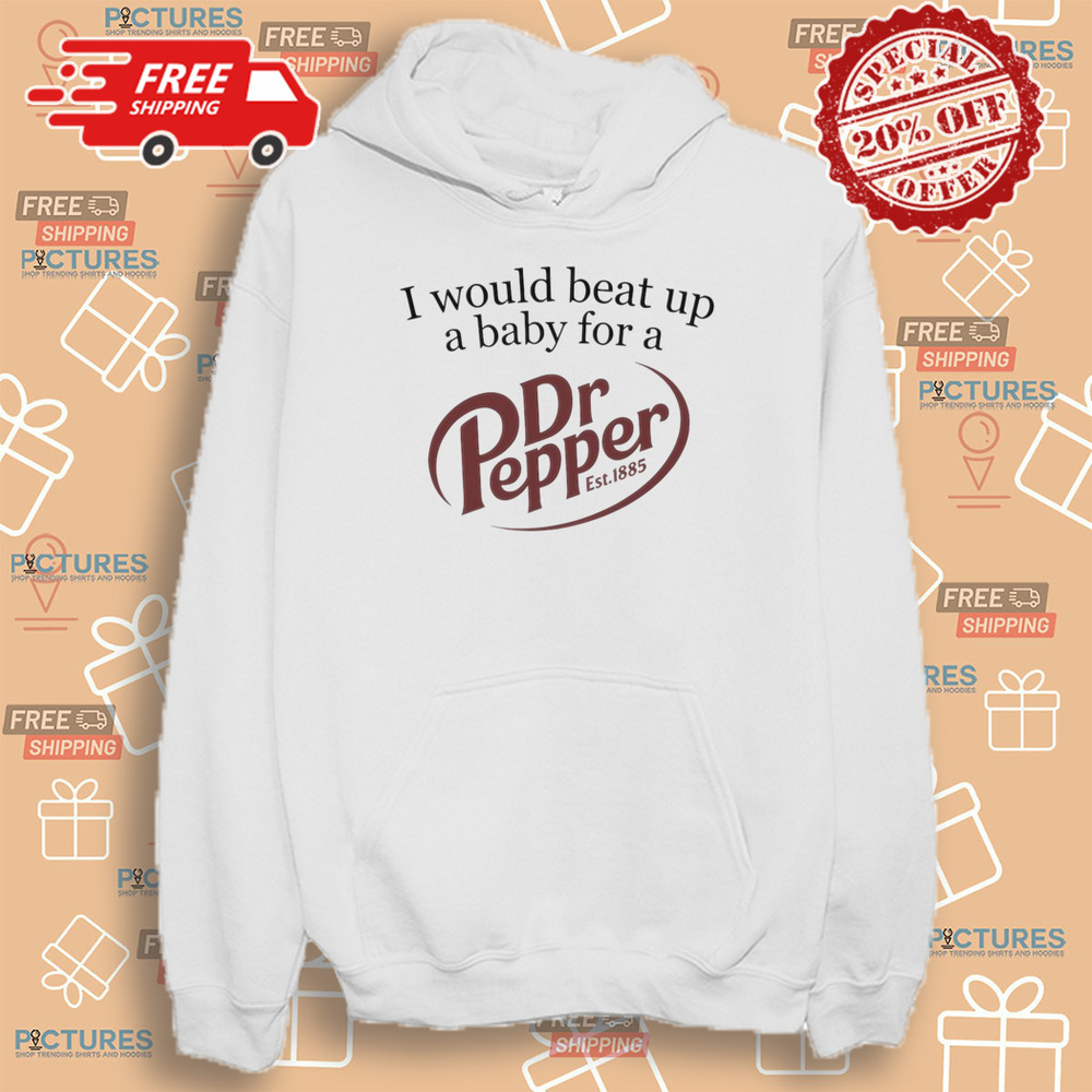 I Would Beat Up A Baby For A Dr Pepper Est.1885 Shirt