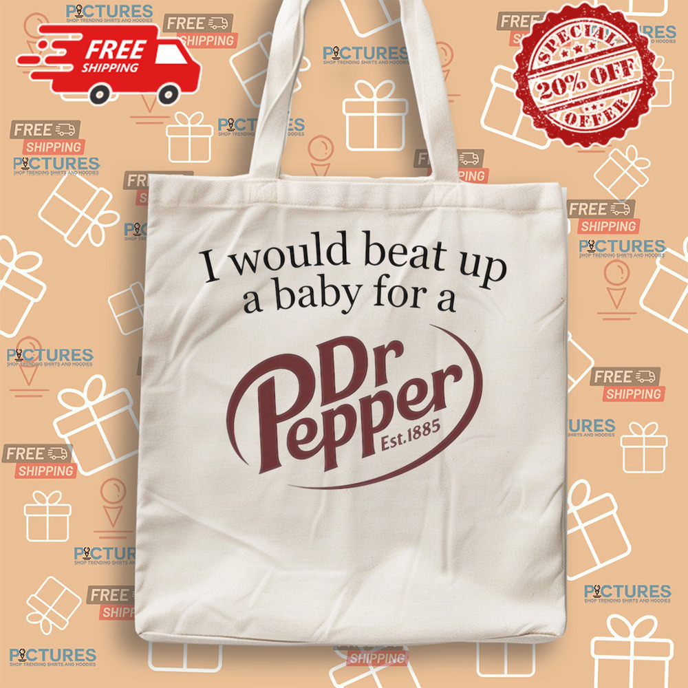 I Would Beat Up A Baby For A Dr Pepper Est.1885 Shirt