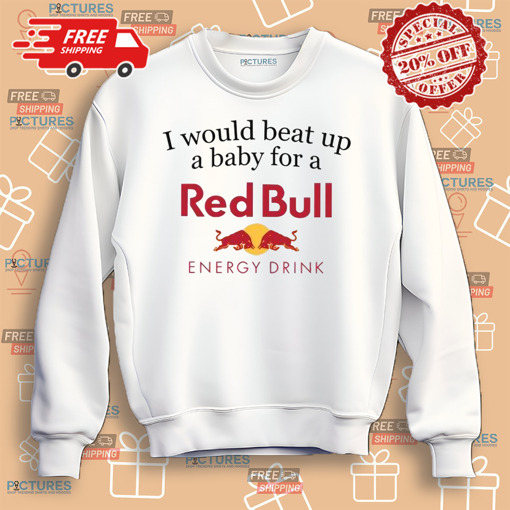I Would Beat Up A Baby For A Red Bull Energy Drink Shirt