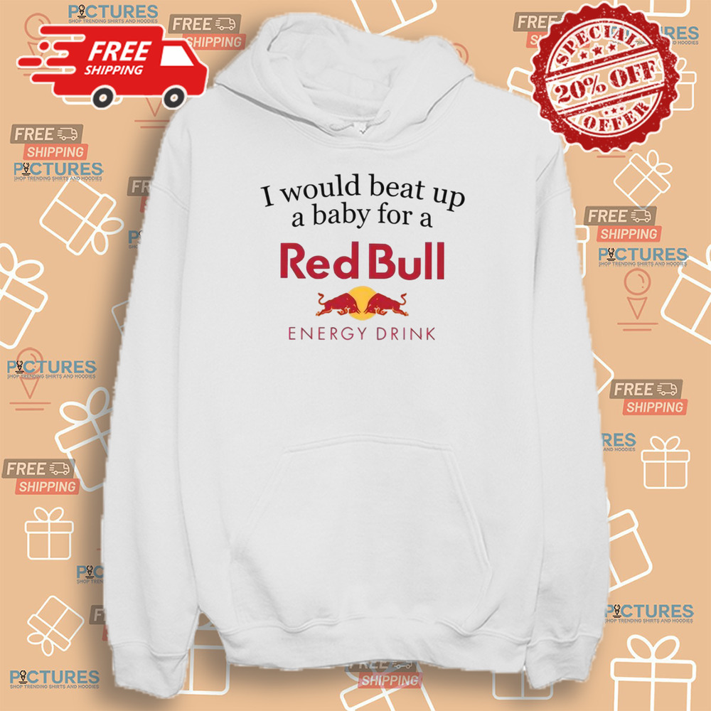 I Would Beat Up A Baby For A Red Bull Energy Drink Shirt