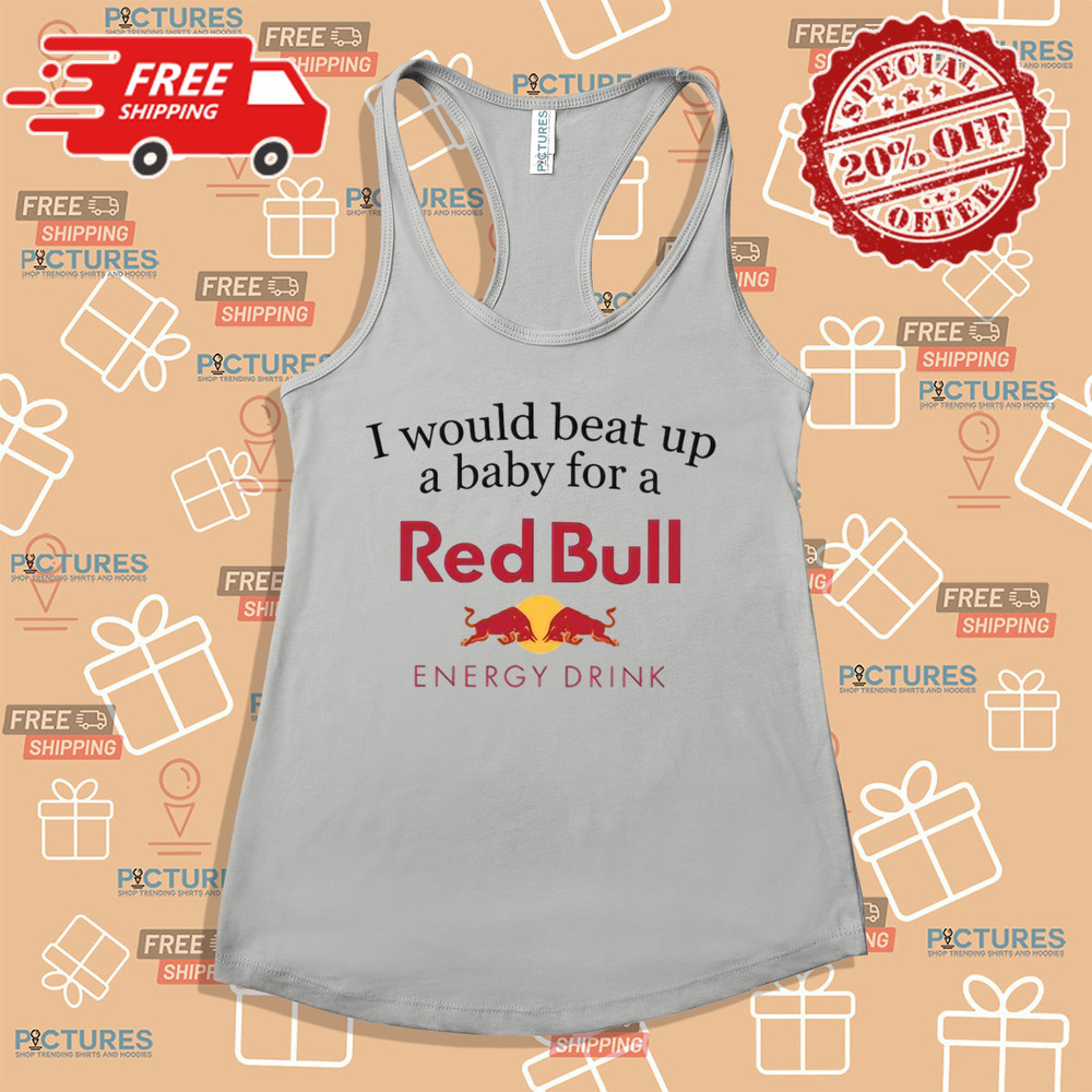 I Would Beat Up A Baby For A Red Bull Energy Drink Shirt