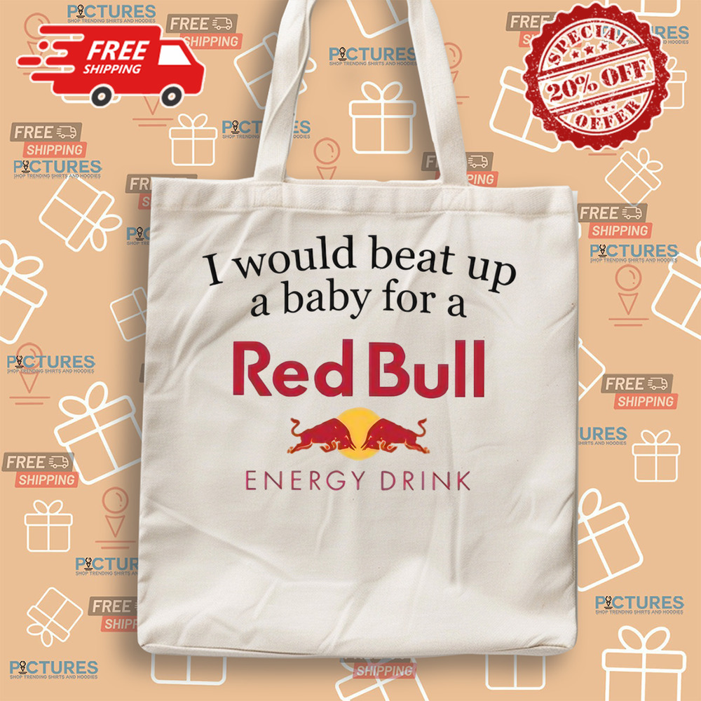 I Would Beat Up A Baby For A Red Bull Energy Drink Shirt