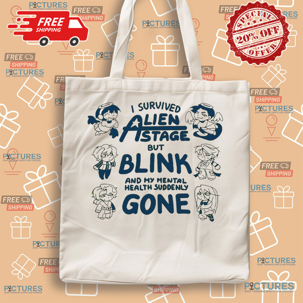 I survived Alien state but blink and my mental health suddenly gone shirt