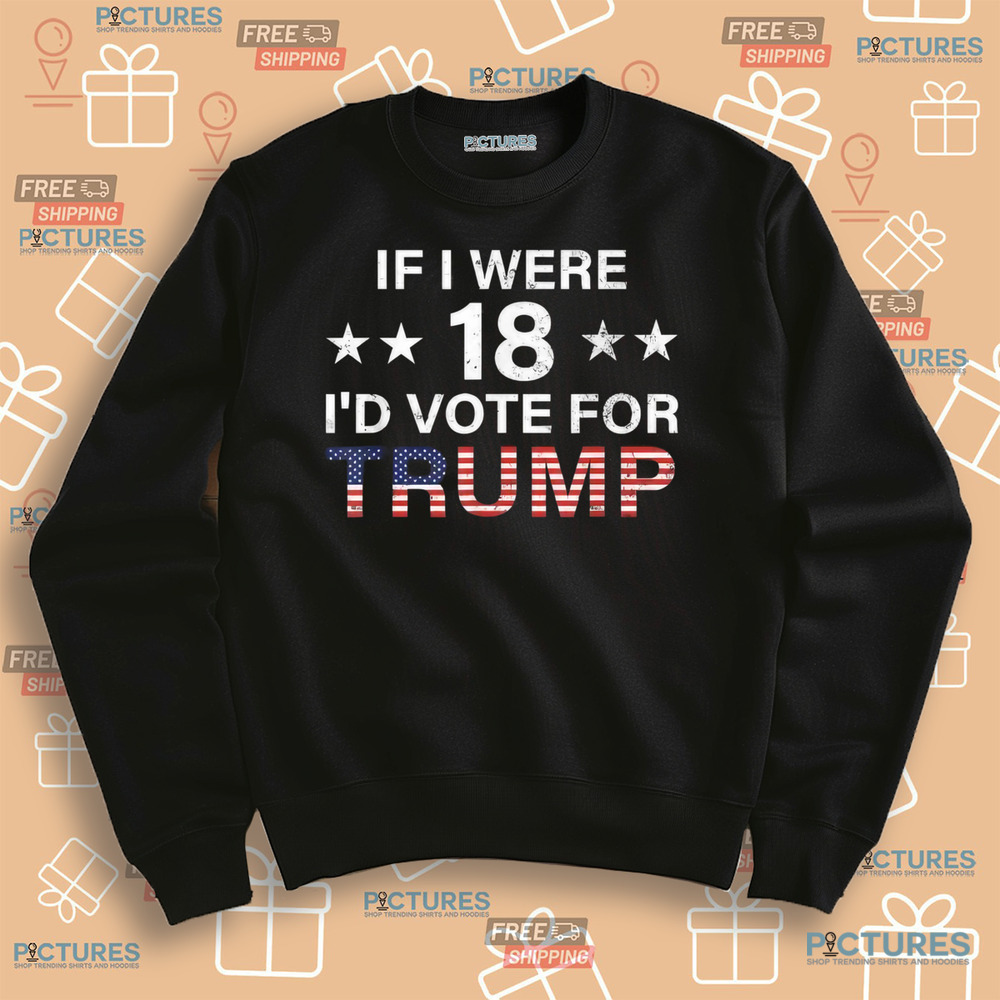 If I were 18 I’d vote for Trump America flag 2024