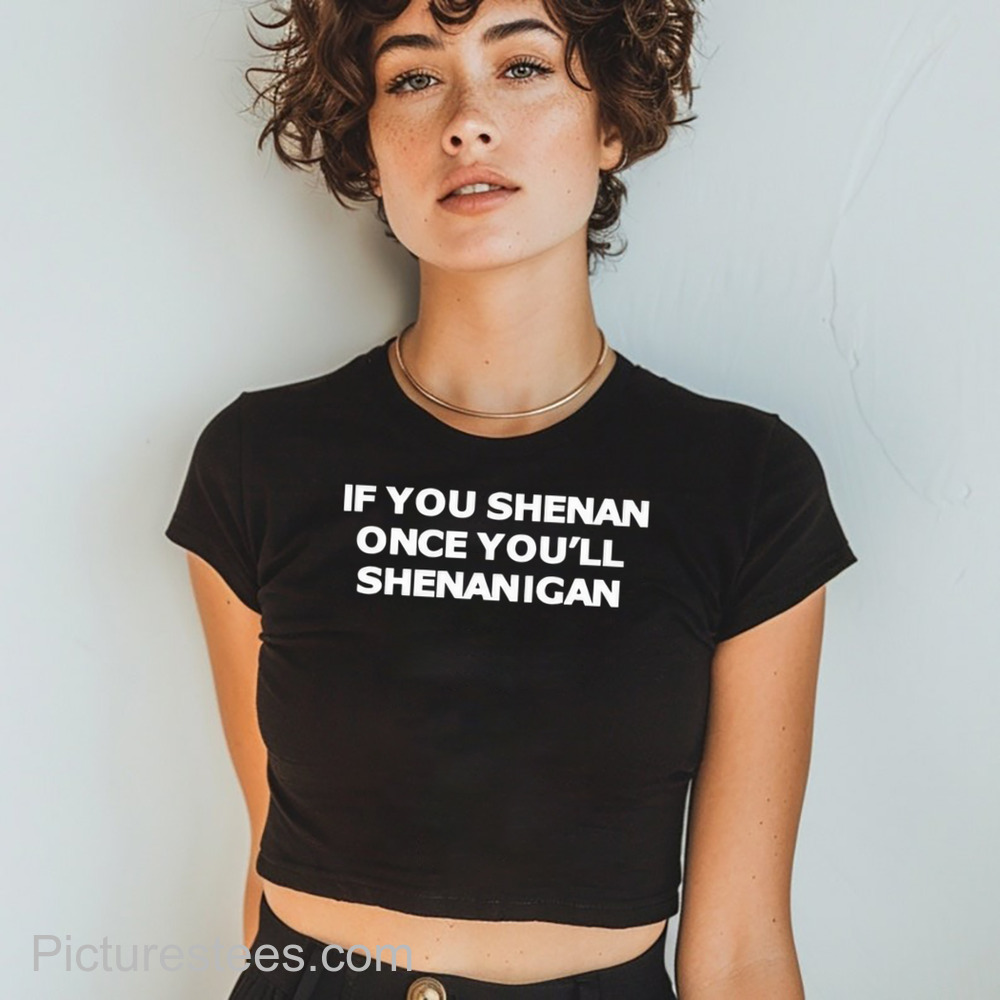 If You Shenan Once You’ll Shenanigan Shirt