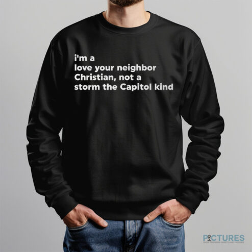 I’m A Love Your Neighbor Christian Not A Storm Capitol Kind Shirt