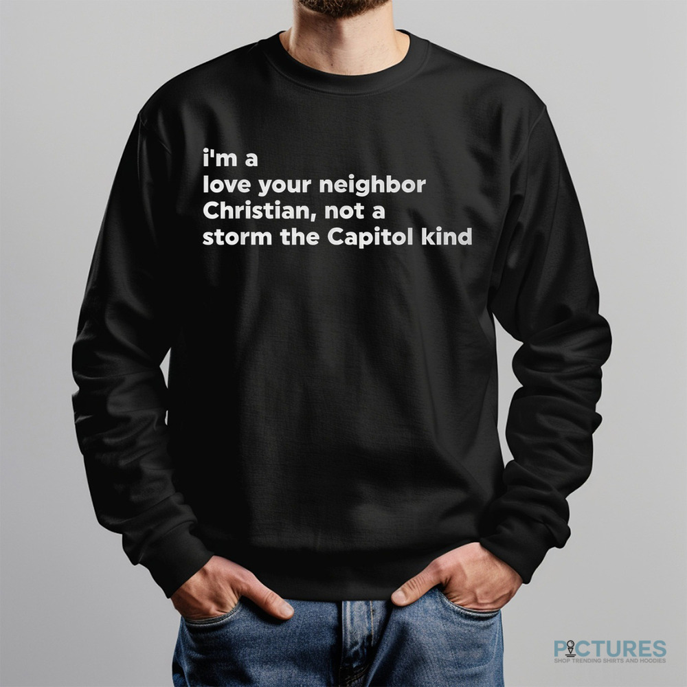 I’m A Love Your Neighbor Christian Not A Storm Capitol Kind Shirt