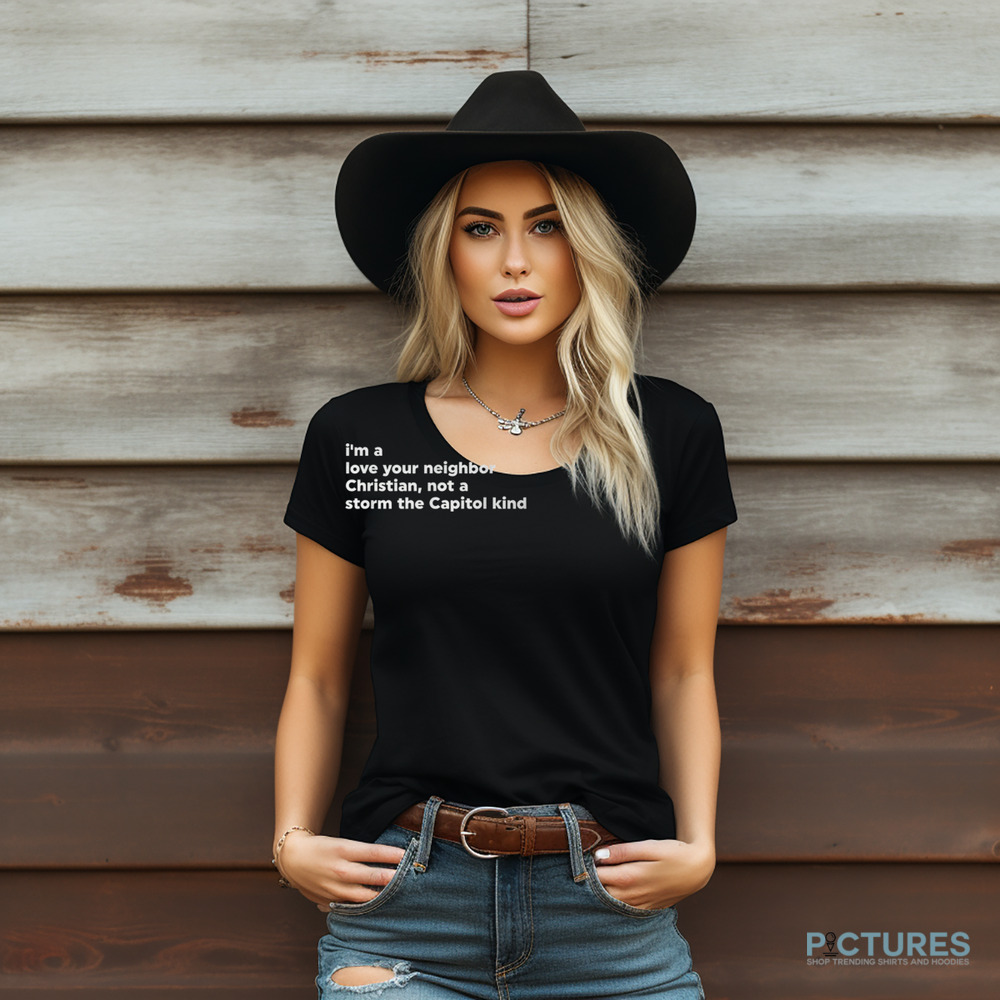 I’m A Love Your Neighbor Christian Not A Storm Capitol Kind Shirt I’m A Love Your Neighbor Christian Not A Storm Capitol Kind Shirt